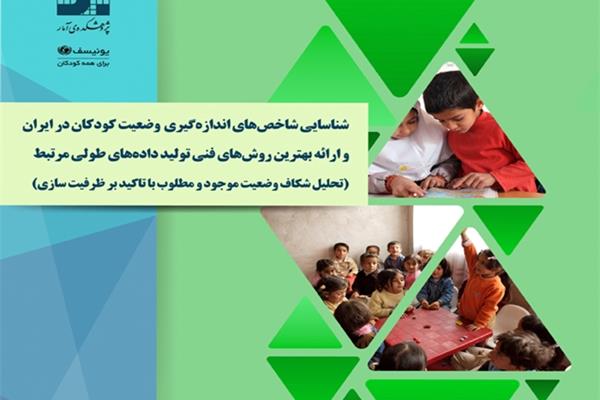 شناسایی شاخص‌های اندازه‌گیری وضعیت کودکان در ایران و ارایه بهترین روش‌های فنی تولید داده‌های طولی مرتبط (تحلیل شکاف وضعیت موجود و مطلوب با تاکید بر ظرفیت‌سازی)